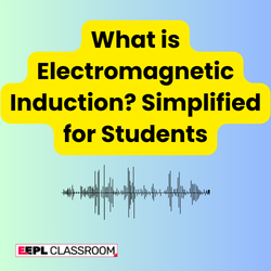 What is Electromagnetic Induction? Simplified for Students