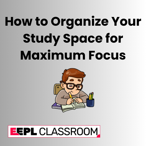 How to Organize Your Study Space for Maximum Focus