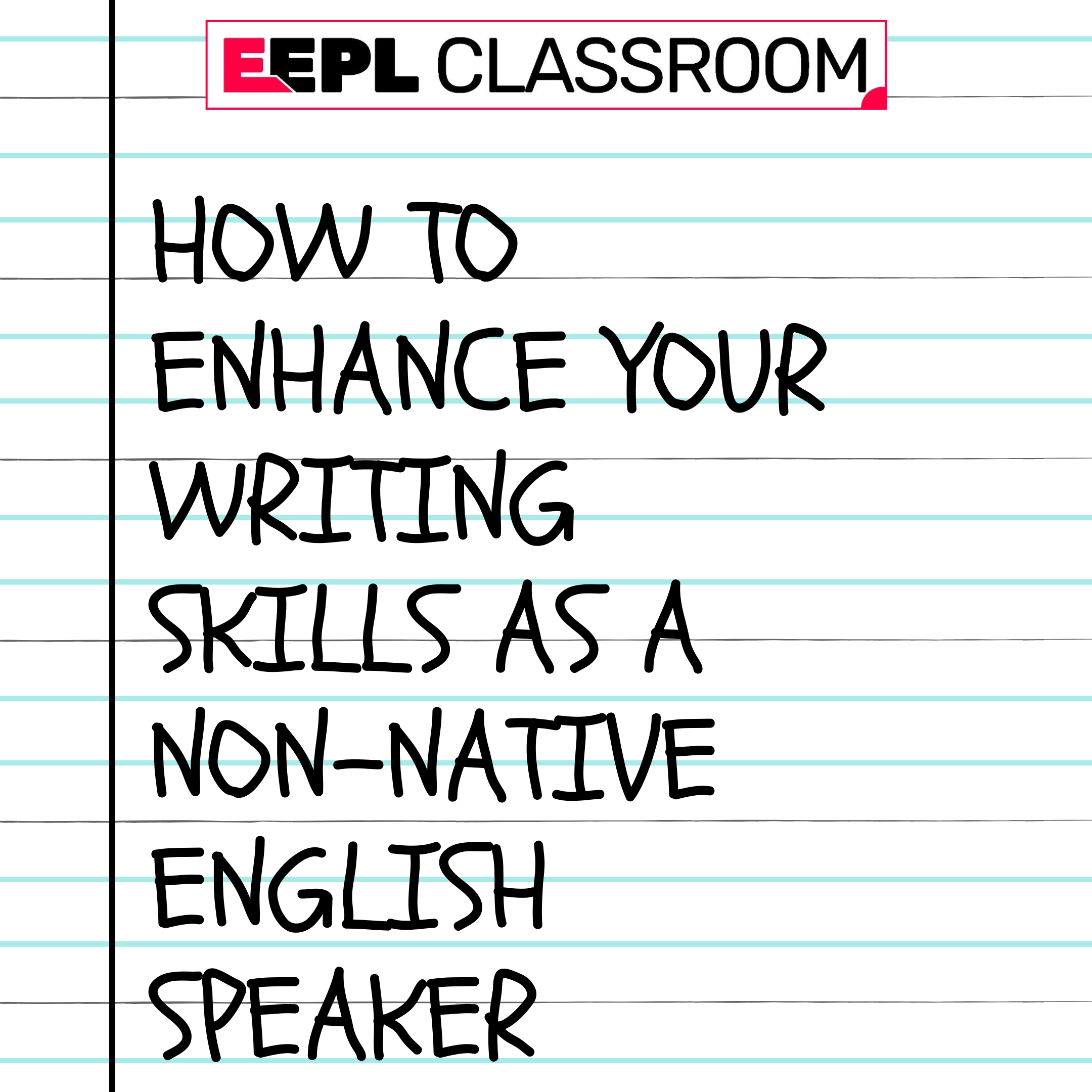 How to Enhance Your Writing Skills as a Non-Native English Speaker