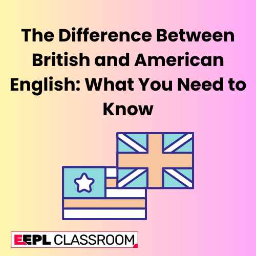 The Difference Between British and American English: What You Need to Know